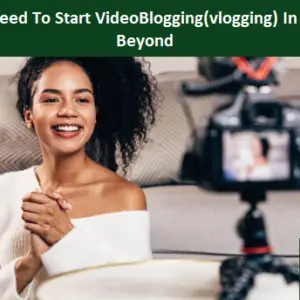 Read more about the article Tips You Need To Start VideoBlogging(vlogging) In 2024 And Beyond