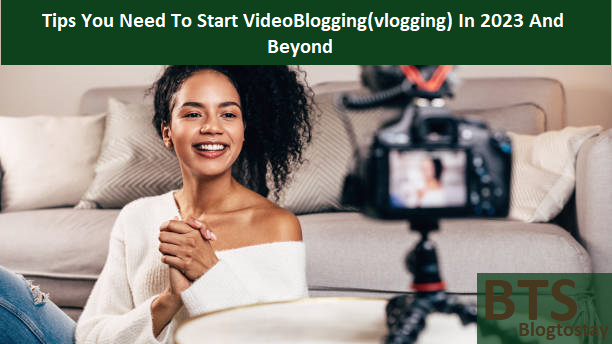 Read more about the article Tips You Need To Start VideoBlogging(vlogging) In 2024 And Beyond