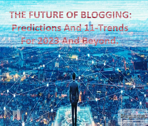 THE FUTURE OF BLOGGING: Predictions And 11-Trends For 2024 And Beyond.