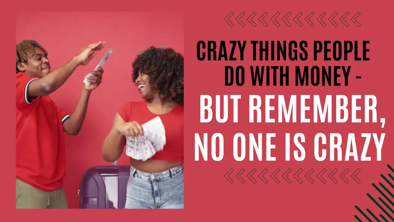 Read more about the article CRAZY THINGS PEOPLE DO WITH MONEY – BUT REMEMBER, NO ONE IS CRAZY — (Blogtostay)
