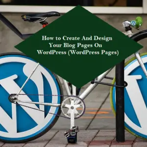 Read more about the article How to Create And Design Your Blog Pages On WordPress (WordPress Pages)