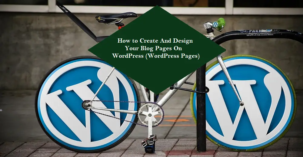 You are currently viewing How to Create And Design Your Blog Pages On WordPress (WordPress Pages)