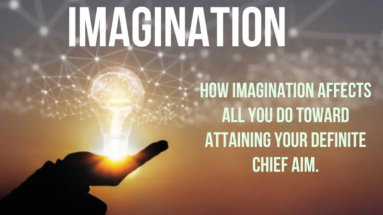 You are currently viewing How Imagination Affects All You Do Toward Attaining Your Definite Chief Aim.