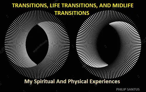 Read more about the article TRANSITIONS, LIFE TRANSITIONS, AND MIDLIFE TRANSITIONS: My Spiritual And Physical Experiences.