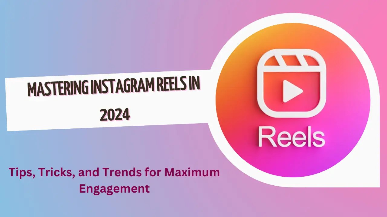 You are currently viewing Mastering Instagram Reels in 2024: Tips, Tricks, and Trends for Maximum Engagement